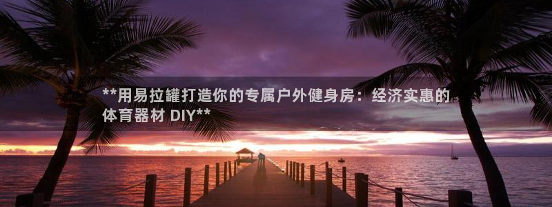耀世国际平台正规吗可信吗知乎：**用易拉罐打造你的专