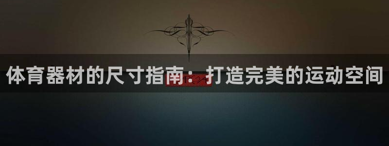 耀世娱乐官网网站首页：体育器材的尺寸指南：打造完美的