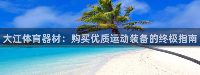 耀世平台哪个彩种是公平彩：大江体育器材：购买优质运动