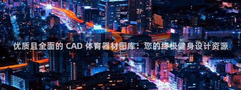 耀世平台告7O777：优质且全面的 CAD 体育器材