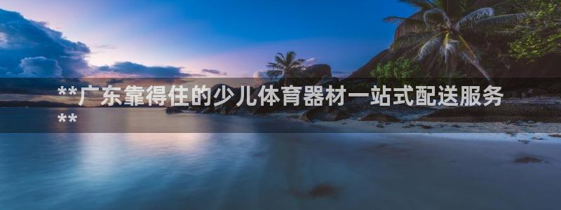 耀世娱乐间7O777：**广东靠得住的少儿体育器材一