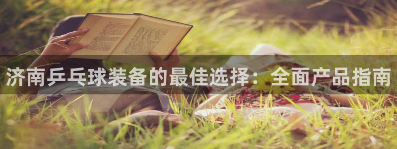 耀世娱乐总代理电话：济南乒乓球装备的最佳选择：全面产