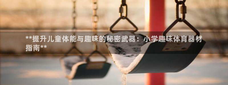 耀世娱乐是不是很黑：**提升儿童体能与趣味的秘密武器
