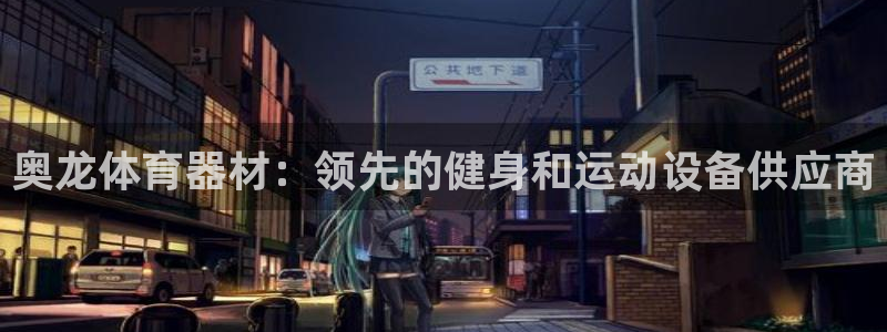 耀世娱乐登陆官网下载：奥龙体育器材：领先的健身和运动