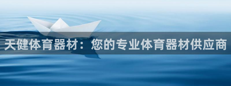 耀世娱乐登录地址在哪查：天健体育器材：您的专业体育器