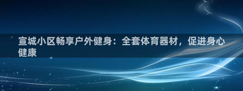 耀世娱乐联 411O31 娱乐：宣城小区畅享户外健身