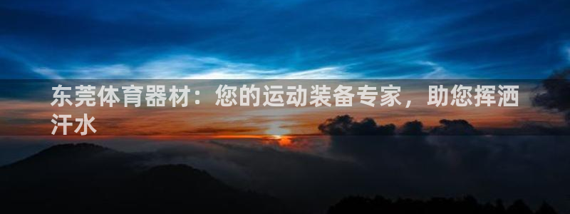 耀世平台先 585341 耀世：东莞体育器材：您的运