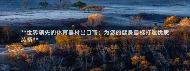 耀世平台注册登录不上怎么办：**世界领先的体育器材出