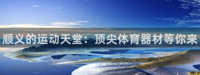 耀世平台注册开户流程：顺义的运动天堂：顶尖体育器材等
