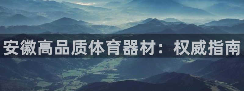 耀世平台开户要求：安徽高品质体育器材：权威指南