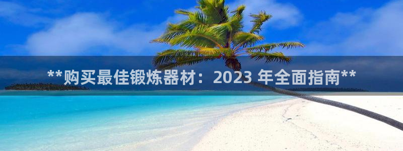 耀世娱乐注册官网网址：**购买最佳锻炼器材：2023