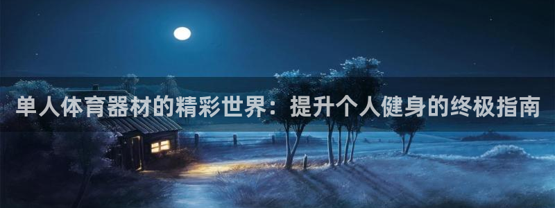 耀世娱乐登陆地址怎么改：单人体育器材的精彩世界：提升