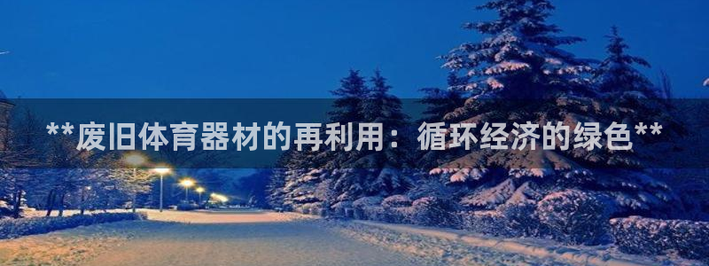 耀世平台最新注册地址在哪：**废旧体育器材的再利用：