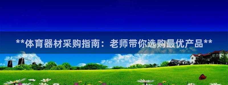 耀世娱乐登录注册流程：**体育器材采购指南：老师带你