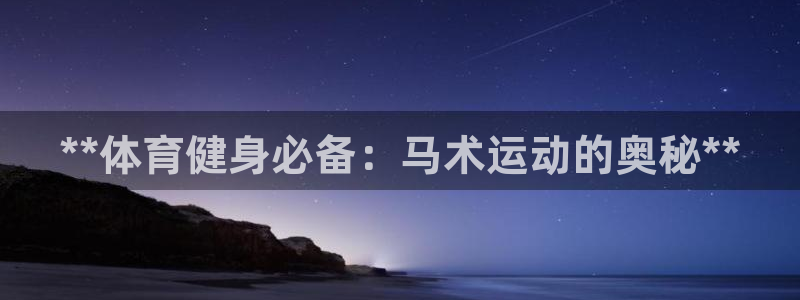 耀世天下网名好吗：**体育健身必备：马术运动的奥秘*
