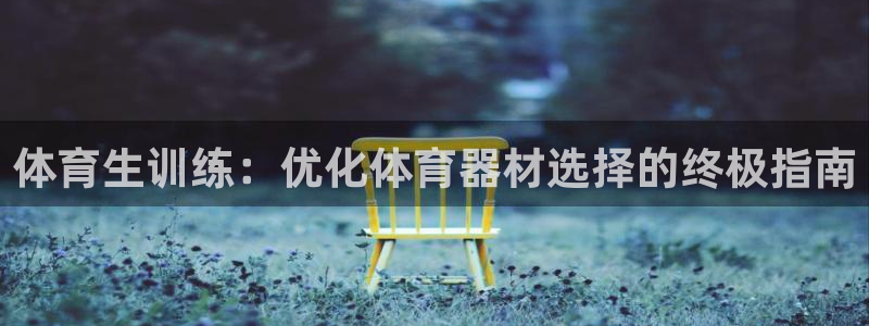 耀世平台李 411O31 耀世：体育生训练：优化体育器材选择