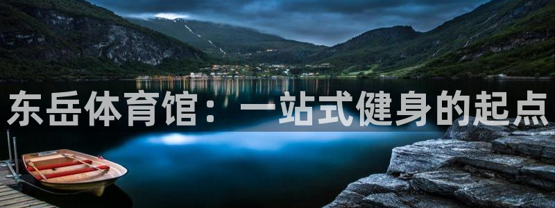 耀世娱乐登陆官网入口：东岳体育馆：一站式健身的起点